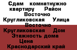 Сдам 1-комнатнужно квартиру   › Район ­ Восточно-Кругликовская  › Улица ­ Восточно-Кругликовская  › Дом ­ 74 › Этажность дома ­ 6 › Цена ­ 12 000 - Краснодарский край, Краснодар г. Недвижимость » Квартиры аренда   . Краснодарский край,Краснодар г.